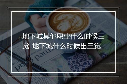 地下城其他职业什么时候三觉_地下城什么时候出三觉