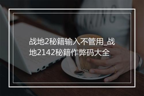 战地2秘籍输入不管用_战地2142秘籍作弊码大全